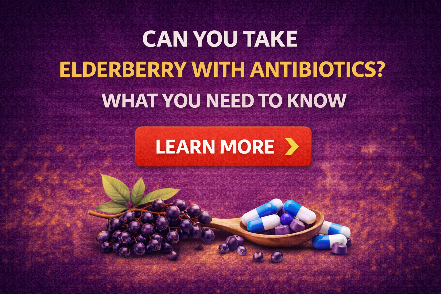Can You Take Elderberry With Antibiotics — What You Need to Know